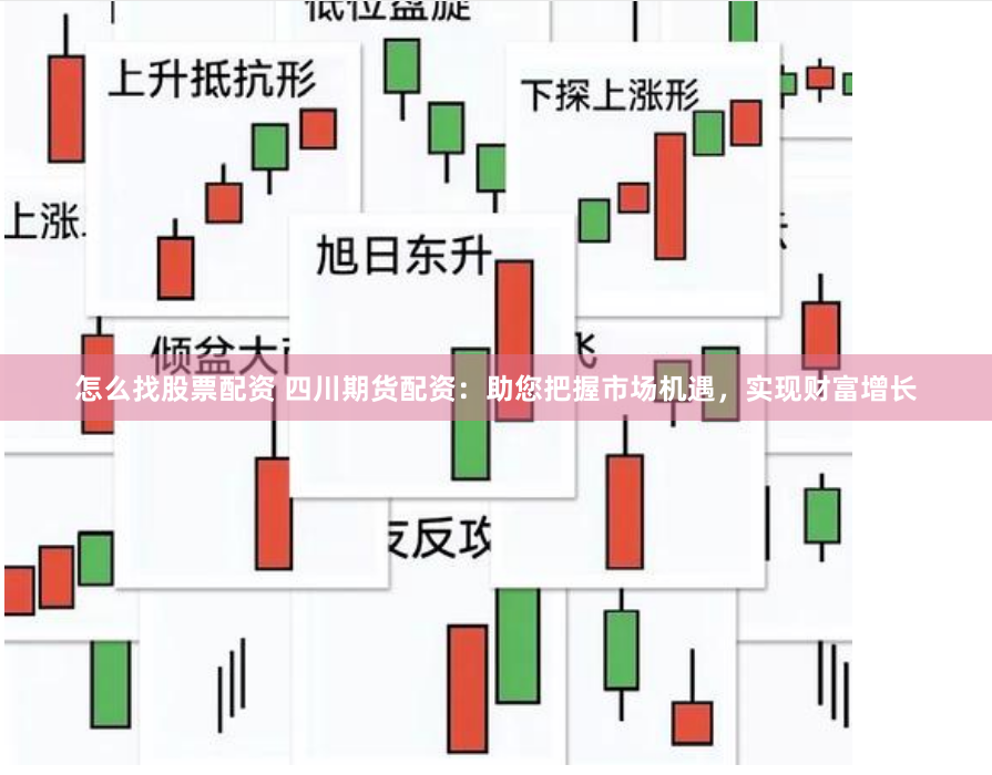 怎么找股票配资 四川期货配资：助您把握市场机遇，实现财富增长