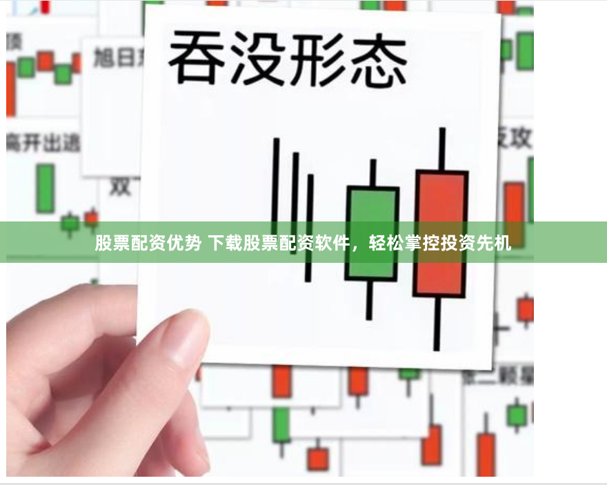 股票配资优势 下载股票配资软件，轻松掌控投资先机