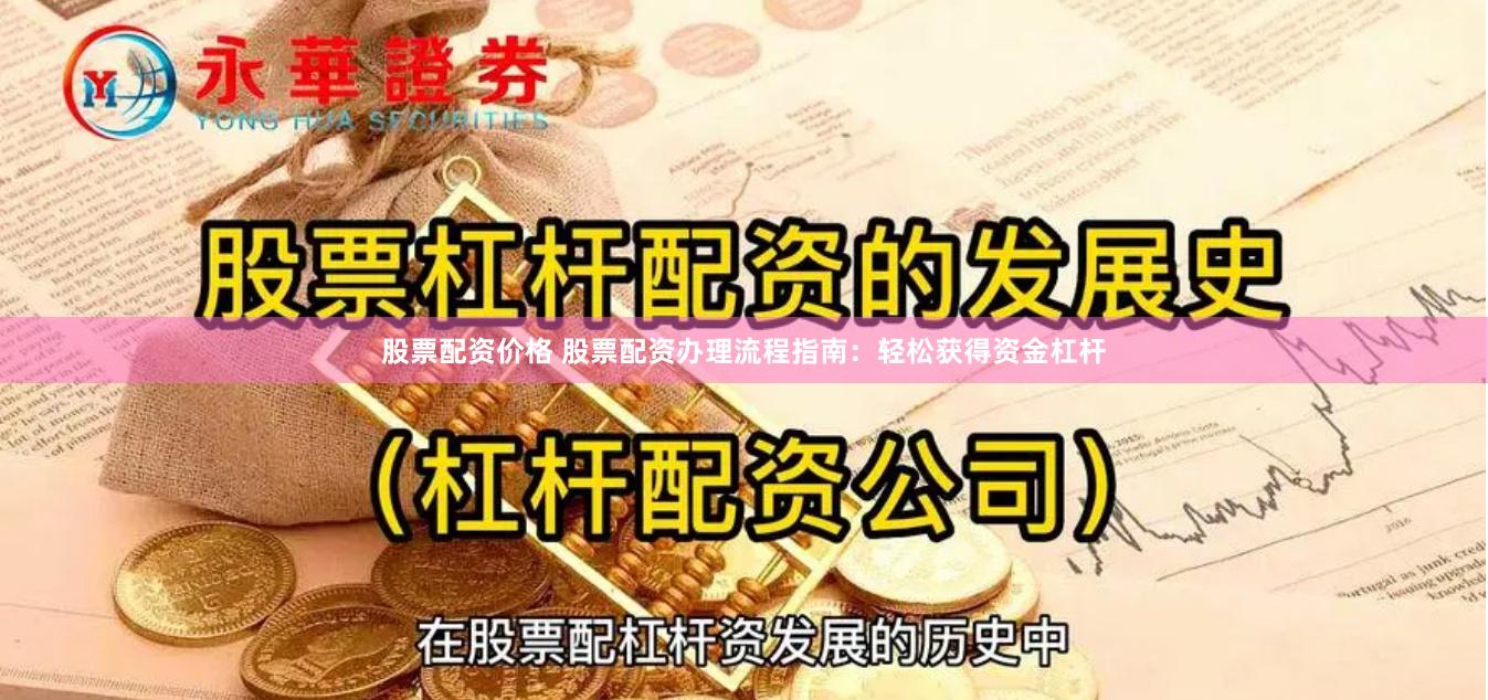 股票配资价格 股票配资办理流程指南：轻松获得资金杠杆