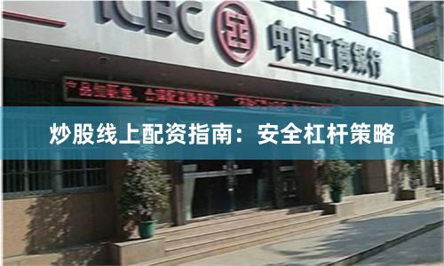 炒股线上配资指南：安全杠杆策略