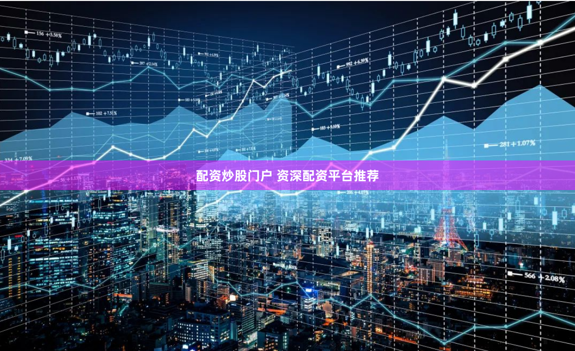 配资炒股门户 资深配资平台推荐