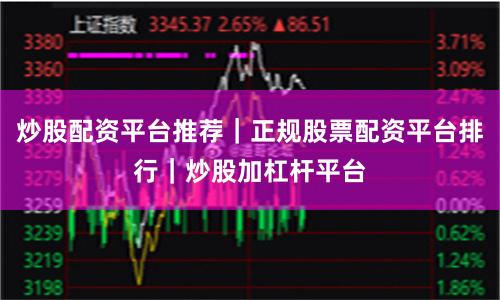 炒股配资平台推荐|正规股票配资平台排行|炒股加杠杆平台