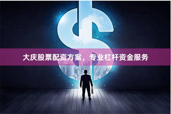 大庆股票配资方案,专业杠杆资金服务
