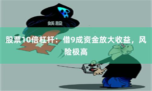 股票10倍杠杆：借9成资金放大收益，风险极高
